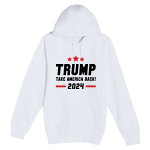 Trump 2024 Take America Back Premium Pullover Hoodie