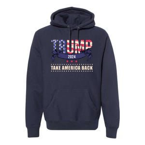 Trump 2024 Take America Back Election Premium Hoodie