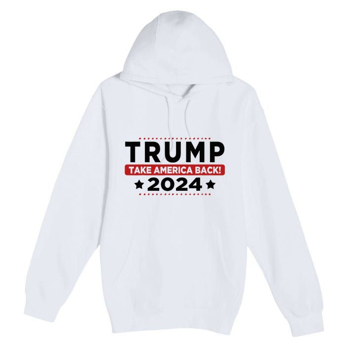 Trump 2024 Take America Back American Flag Trump 2024 Premium Pullover Hoodie