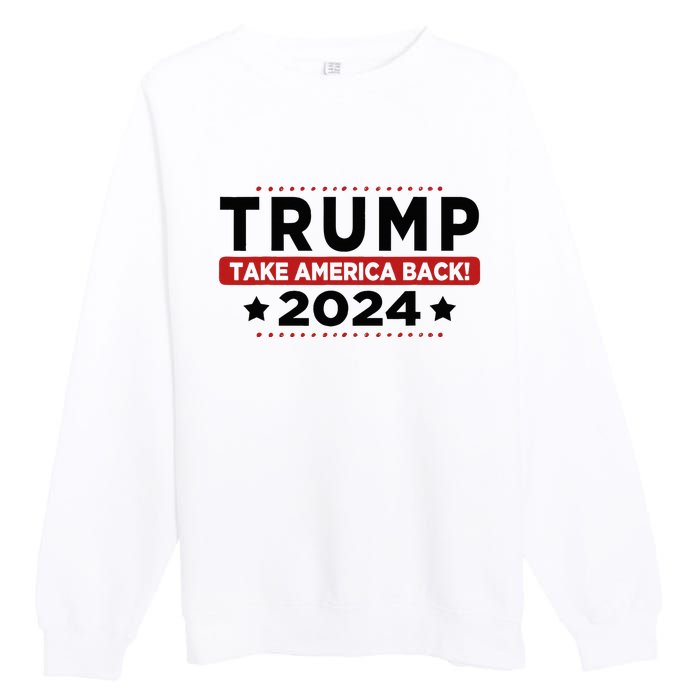 Trump 2024 Take America Back American Flag Trump 2024 Premium Crewneck Sweatshirt