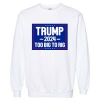 Trump 2024 Too Big To Rig Garment-Dyed Sweatshirt