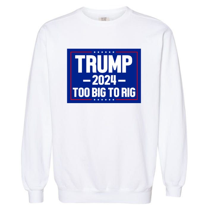 Trump 2024 Too Big To Rig Garment-Dyed Sweatshirt