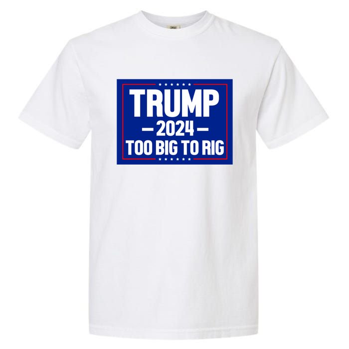 Trump 2024 Too Big To Rig Garment-Dyed Heavyweight T-Shirt