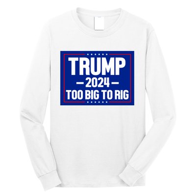 Trump 2024 Too Big To Rig Long Sleeve Shirt