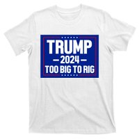 Trump 2024 Too Big To Rig T-Shirt