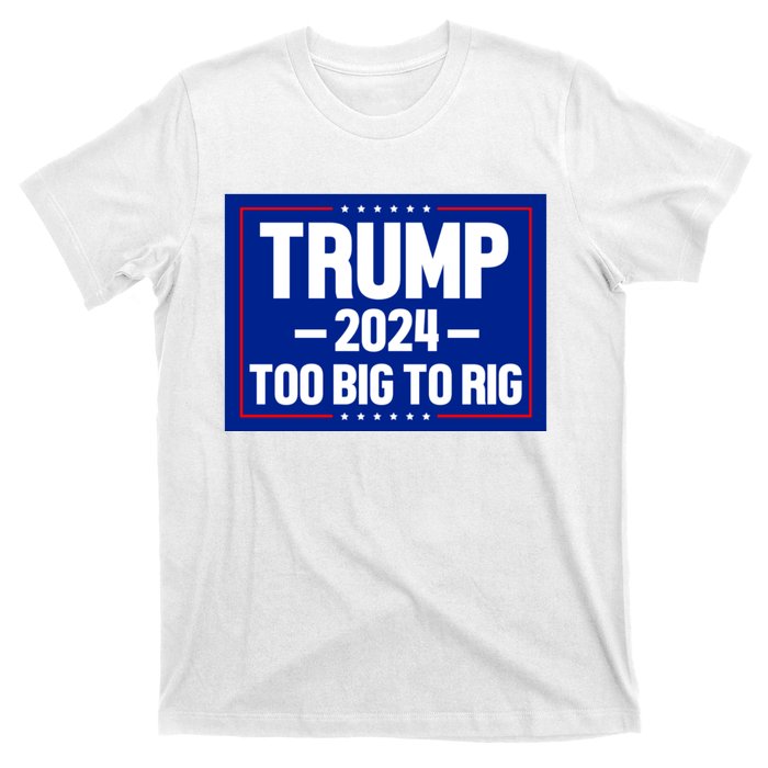 Trump 2024 Too Big To Rig T-Shirt