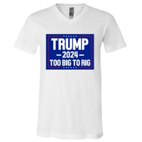 Trump 2024 Too Big To Rig V-Neck T-Shirt