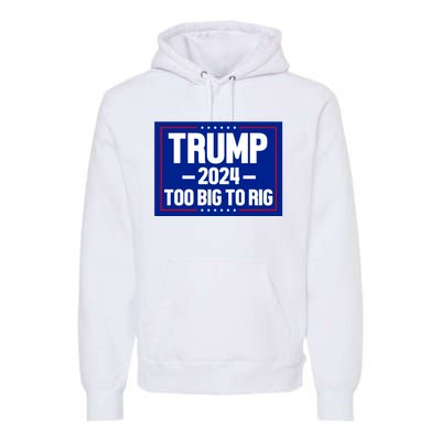 Trump 2024 Too Big To Rig Premium Hoodie