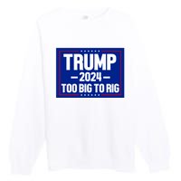 Trump 2024 Too Big To Rig Premium Crewneck Sweatshirt