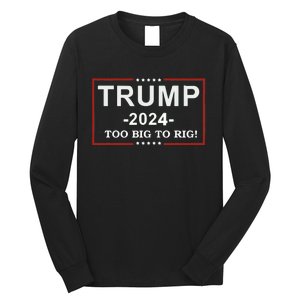 Trump 2024 Too Big To Rig Funny Trump Quote Long Sleeve Shirt