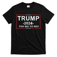 Trump 2024 Too Big To Rig Funny Trump Quote T-Shirt