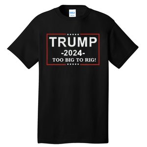 Trump 2024 Too Big To Rig Funny Trump Quote Tall T-Shirt