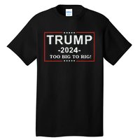 Trump 2024 Too Big To Rig Funny Trump Quote Tall T-Shirt