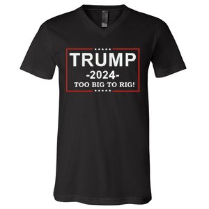 Trump 2024 Too Big To Rig Funny Trump Quote V-Neck T-Shirt