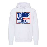 Trump 2024 Take America Back Premium Hoodie