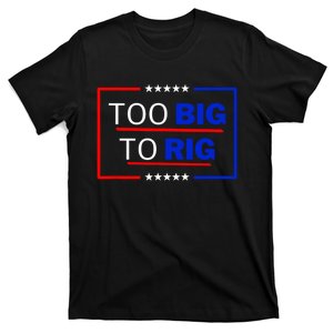 Trump 2024 Too Big To Rig T-Shirt