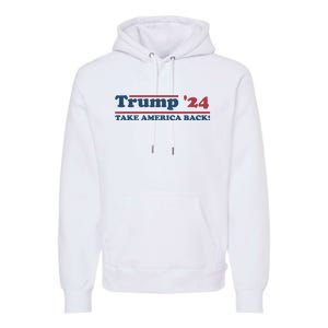 Trump 2024 Take America Back Premium Hoodie