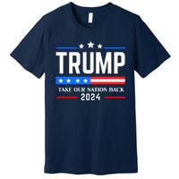 Trump 2024 Take Our Nation Back Premium T-Shirt