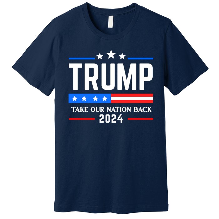 Trump 2024 Take Our Nation Back Premium T-Shirt