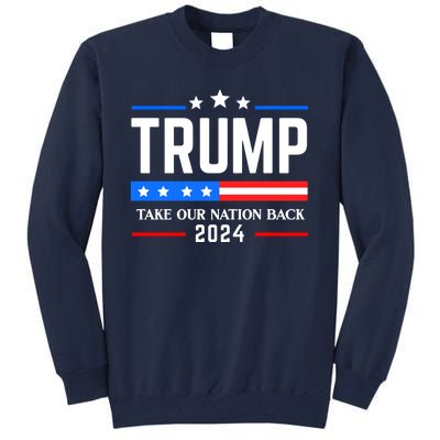 Trump 2024 Take Our Nation Back Tall Sweatshirt