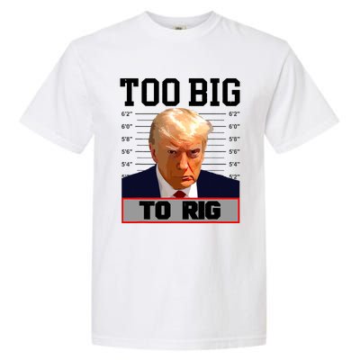 Trump 2024 Too Big To Rig Presidential Election Garment-Dyed Heavyweight T-Shirt