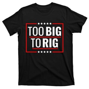 Trump 2024 Too Big To Rig T-Shirt