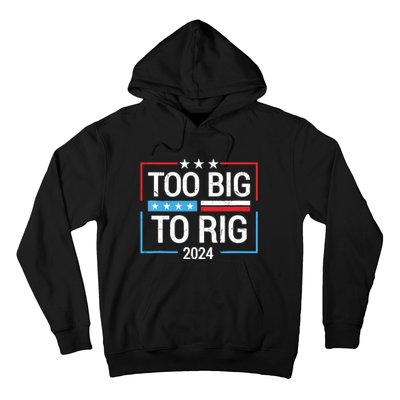 Trump 2024 Too Big To Rig Hoodie