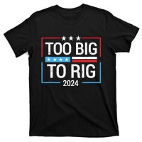 Trump 2024 Too Big To Rig T-Shirt