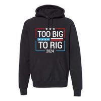 Trump 2024 Too Big To Rig Premium Hoodie