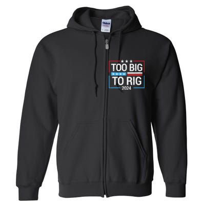 Trump 2024 Too Big To Rig Full Zip Hoodie