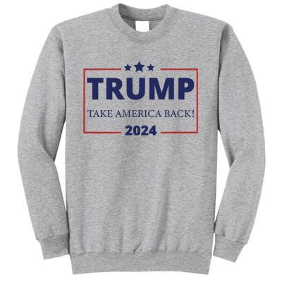 Trump Take America Back 2024 Tall Sweatshirt