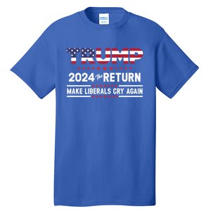 Trump 2024 The Return Make Liberals Cry Again Gift Tall T-Shirt