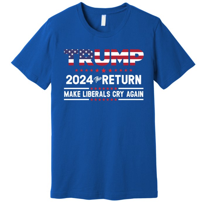 Trump 2024 The Return Make Liberals Cry Again Gift Premium T-Shirt