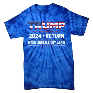 Trump 2024 The Return Make Liberals Cry Again Gift Tie-Dye T-Shirt