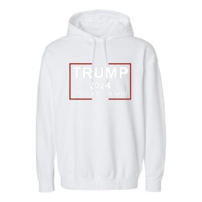 Trump 2024 Too Big To Rig Funny Trump Quote Garment-Dyed Fleece Hoodie