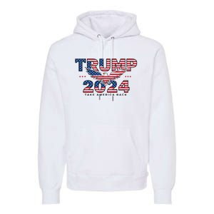 Trump 2024 Take America Back President Premium Hoodie