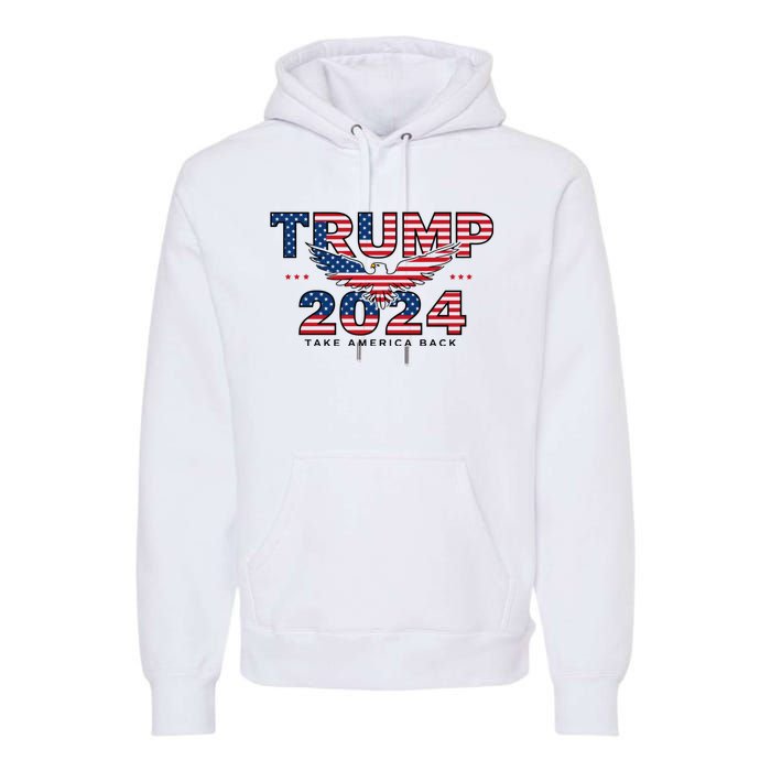 Trump 2024 Take America Back President Premium Hoodie