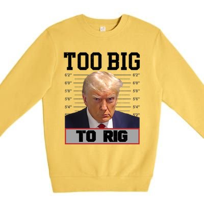 Trump 2024 Too Big To Rig Presidential Election Meaningful Gift Premium Crewneck Sweatshirt