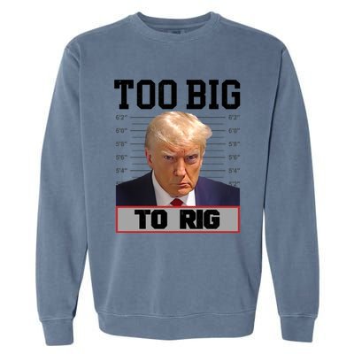 Trump 2024 Too Big To Rig Presidential Election Meaningful Gift Garment-Dyed Sweatshirt