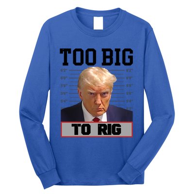 Trump 2024 Too Big To Rig Presidential Election Meaningful Gift Long Sleeve Shirt