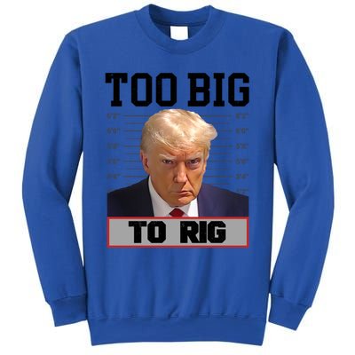 Trump 2024 Too Big To Rig Presidential Election Meaningful Gift Sweatshirt