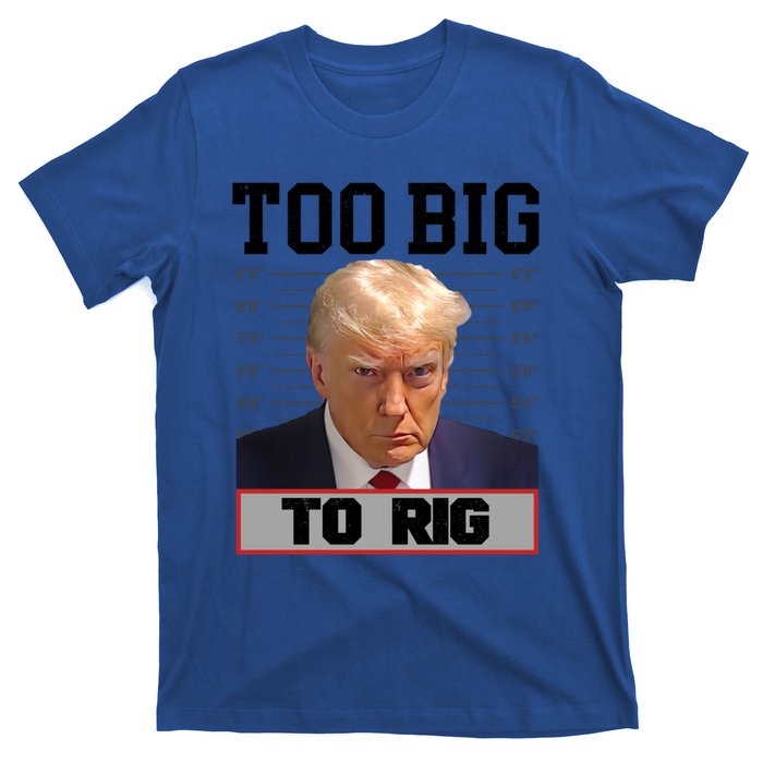 Trump 2024 Too Big To Rig Presidential Election Meaningful Gift T-Shirt