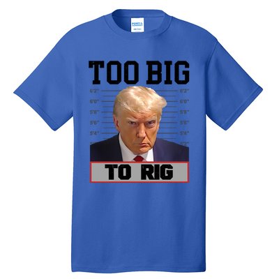 Trump 2024 Too Big To Rig Presidential Election Meaningful Gift Tall T-Shirt