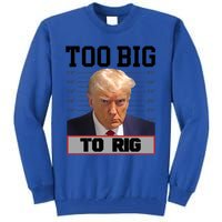 Trump 2024 Too Big To Rig Presidential Election Meaningful Gift Tall Sweatshirt