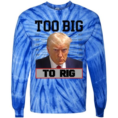 Trump 2024 Too Big To Rig Presidential Election Meaningful Gift Tie-Dye Long Sleeve Shirt