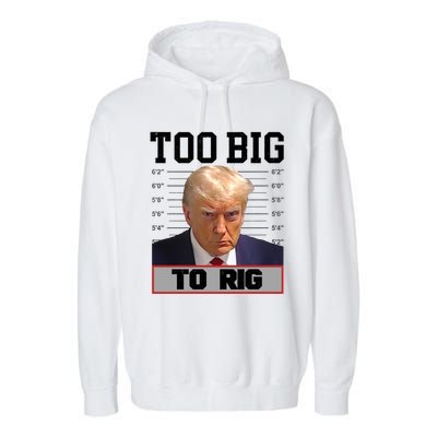 Trump 2024 Too Big To Rig Presidential Election Meaningful Gift Garment-Dyed Fleece Hoodie