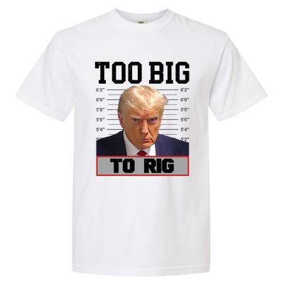 Trump 2024 Too Big To Rig Presidential Election Meaningful Gift Garment-Dyed Heavyweight T-Shirt