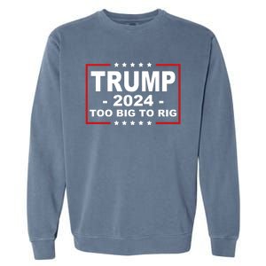 Trump 2024 Too Big To Rig Garment-Dyed Sweatshirt