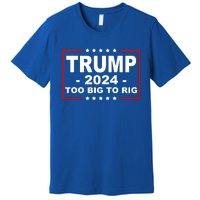 Trump 2024 Too Big To Rig Premium T-Shirt