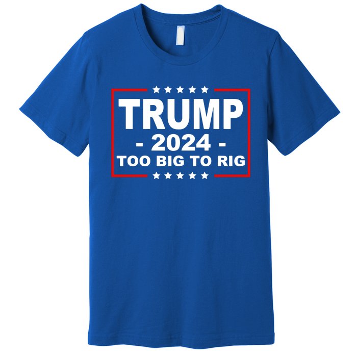 Trump 2024 Too Big To Rig Premium T-Shirt